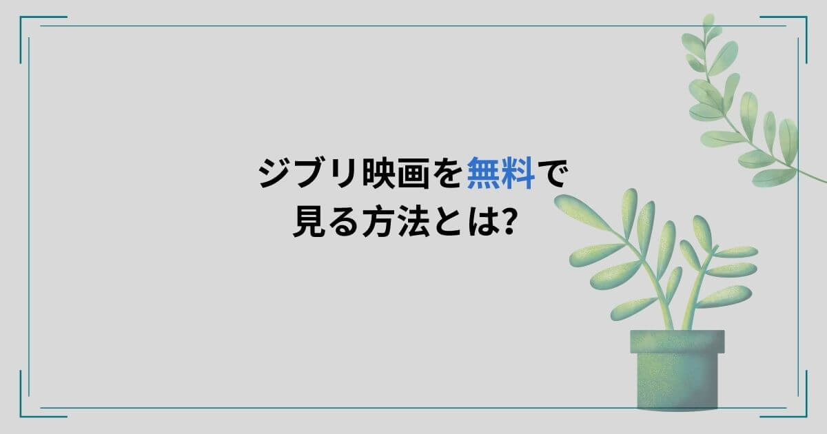 ジブリ映画を無料で見る方法はある タダでフル動画視聴できるサービスをご紹介